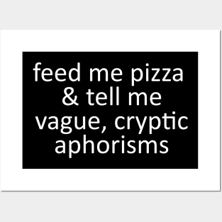feed me pizza & tell me vague, cryptic aphorisms Posters and Art